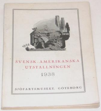 "Svensk-Amerikanska utställningen 1938". Booklet published for the Swedish-American Exhibition in 1938. Organised by "Riksföreningen för svenskhetens bevarande i utlandet och Sjöfartsmuseet i Göteborg." 