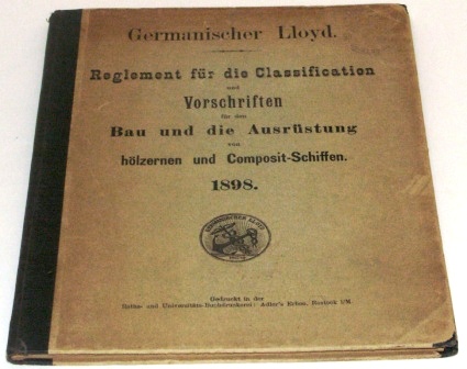 Germanischer Lloyd (German Lloyd) classifications and instructions for building and equipping wooden and "Composit-Schiffen". Published in Berlin January 1, 1898. 87 pages. 